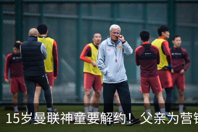 15岁曼联神童要解约！父亲为营销给他改名，没10号就罢赛